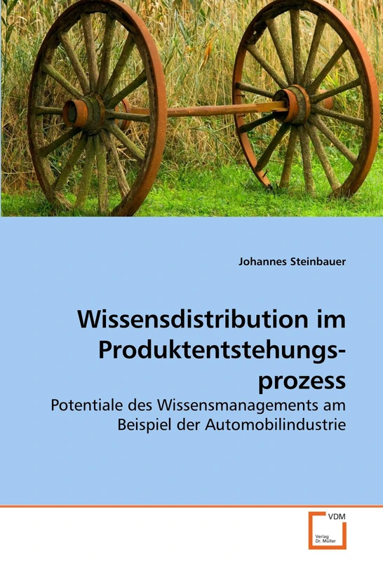 Wissensdistribution im Produktentstehungsprozess: Potentiale des Wissensmanagements am Beispiel der Automobilindustrie