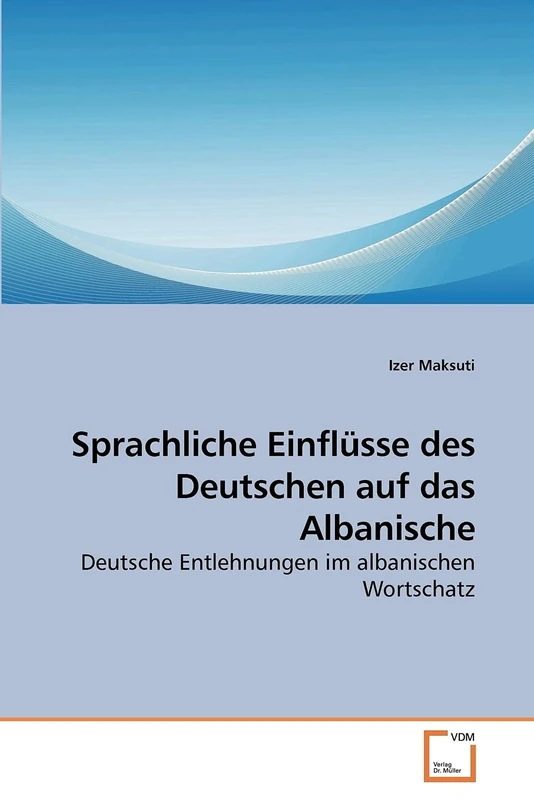 Sprachliche Einflüsse des Deutschen auf das Albanische: Deutsche Entlehnungen im albanischen Wortschatz