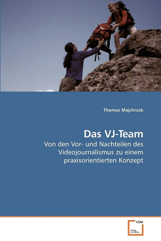 Das VJ-Team: Von den Vor- und Nachteilen des Videojournalismus zu einem praxisorientierten Konzept