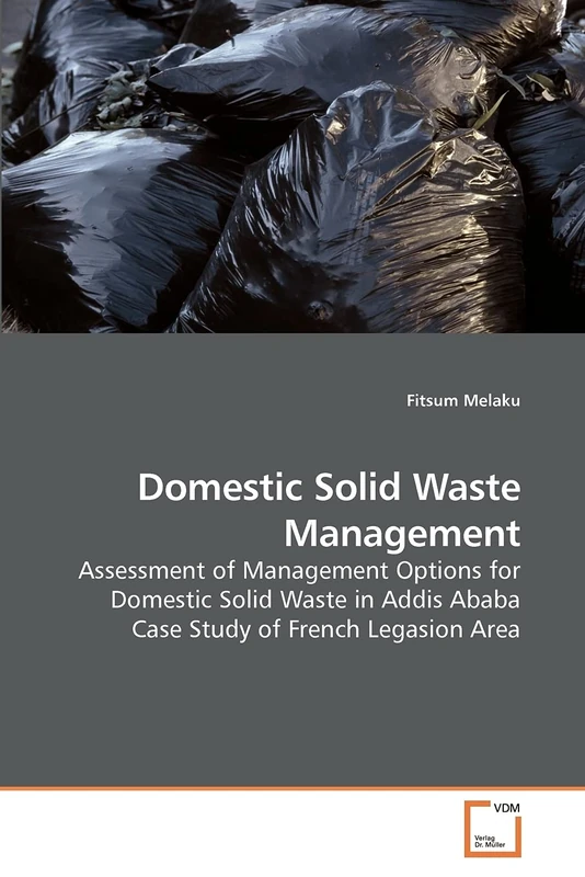 Domestic Solid Waste Management: Assessment of Management Options for Domestic Solid Waste in Addis Ababa Case Study of French Legasion Area