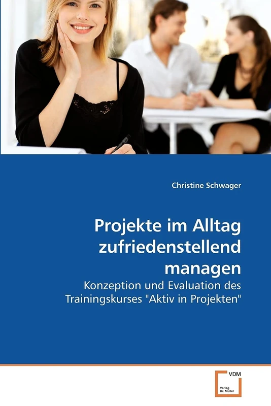 Projekte im Alltag zufriedenstellend managen: Konzeption und Evaluation des Trainingskurses "Aktiv in Projekten"