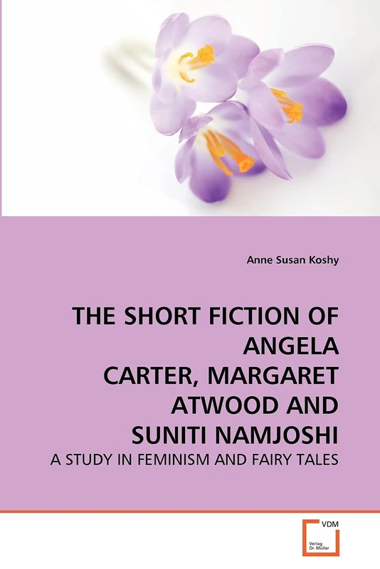 THE SHORT FICTION OF ANGELA CARTER, MARGARET ATWOOD AND SUNITI NAMJOSHI: A STUDY IN FEMINISM AND FAIRY TALES