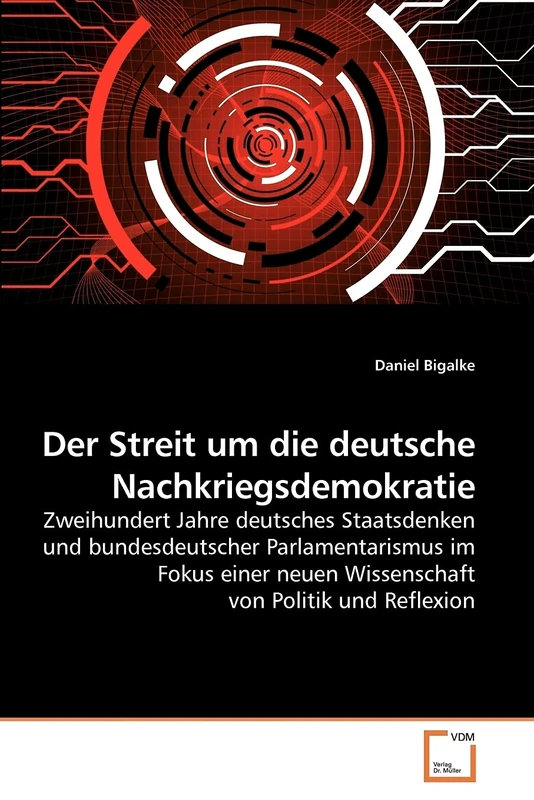 Der Streit um die deutsche Nachkriegsdemokratie: Zweihundert Jahre deutsches Staatsdenken und bundesdeutscher Parlamentarismus im Fokus einer neuen Wissenschaft von Politik und Reflexion