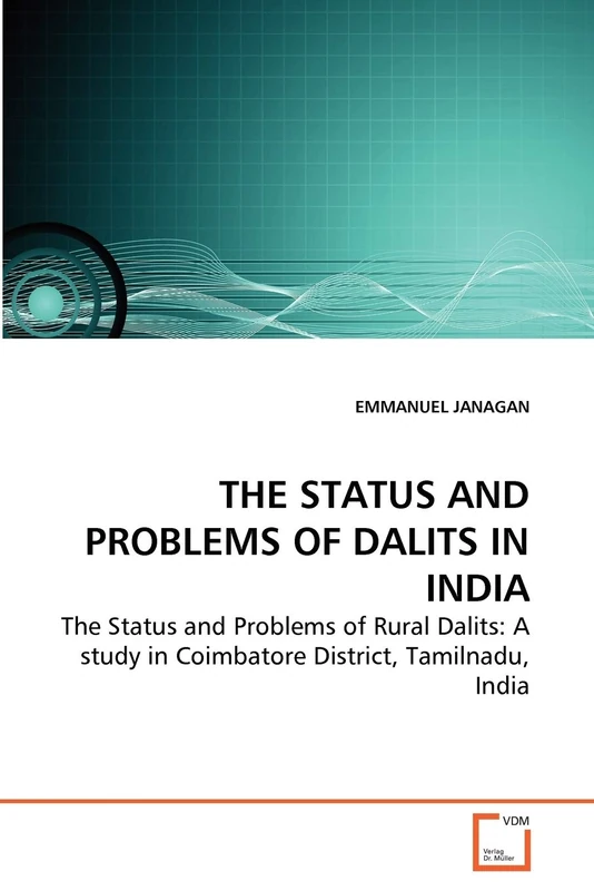 THE STATUS AND PROBLEMS OF DALITS IN INDIA: The Status and Problems of Rural Dalits: A study in Coimbatore District, Tamilnadu, India