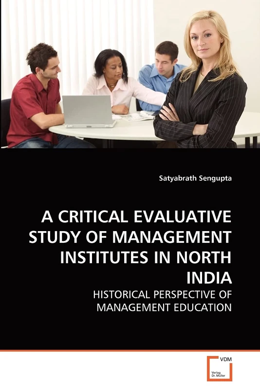 A CRITICAL EVALUATIVE STUDY OF MANAGEMENT INSTITUTES IN NORTH INDIA: HISTORICAL PERSPECTIVE OF MANAGEMENT EDUCATION