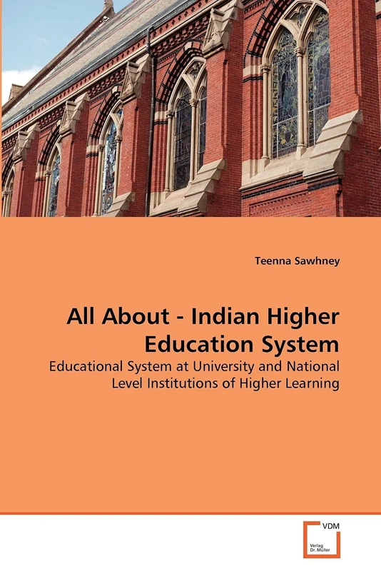 All About - Indian Higher Education System: Educational System at University and National Level Institutions of Higher Learning