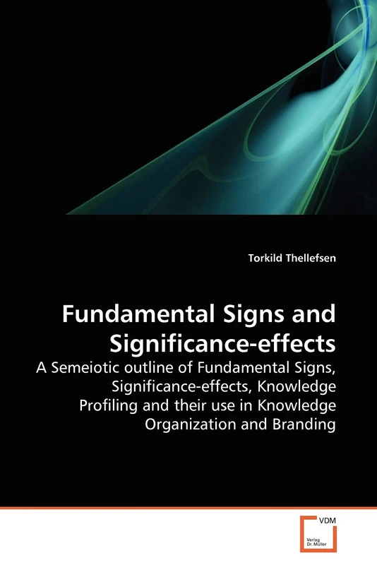 Fundamental Signs and Significance-effects: A Semeiotic outline of Fundamental Signs, Significance-effects, Knowledge Profiling and their use in Knowledge Organization and Branding - Image 1