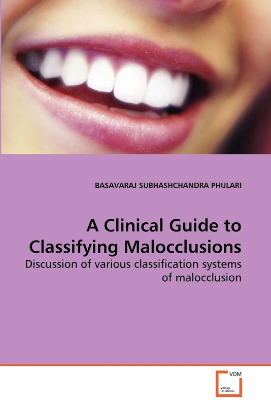A Clinical Guide to Classifying Malocclusions: Discussion of various classification systems of malocclusion