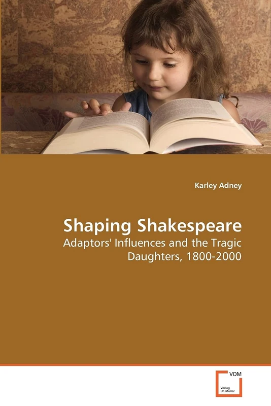 Shaping Shakespeare: Adaptors' Influences and the Tragic Daughters, 1800-2000