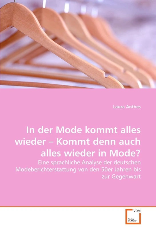 In der Mode kommt alles wieder ? Kommt denn auch alles wieder in Mode?: Eine sprachliche Analyse der deutschen Modeberichterstattung von den 50er Jahren bis zur Gegenwart