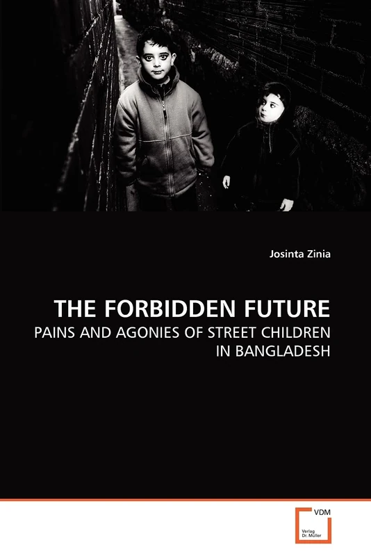 THE FORBIDDEN FUTURE: PAINS AND AGONIES OF STREET CHILDREN IN BANGLADESH