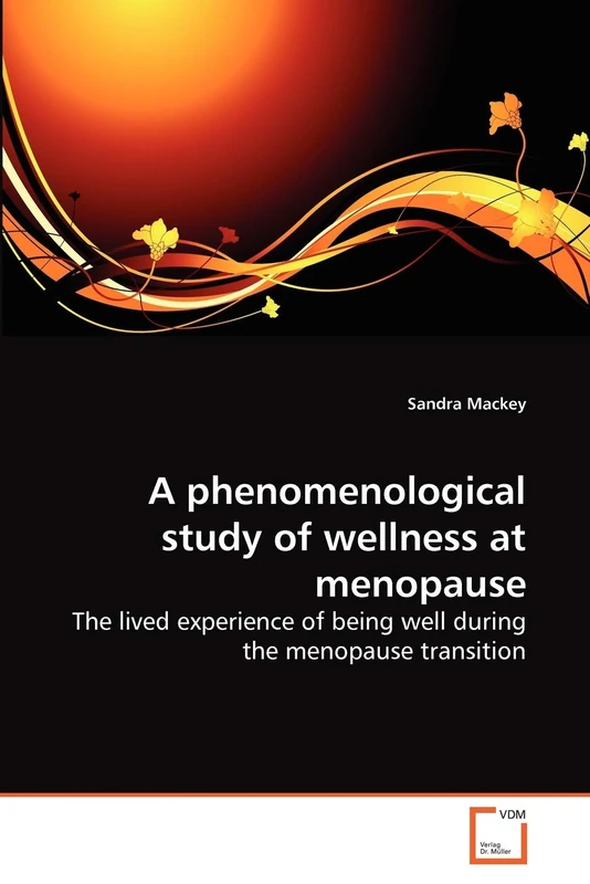 A phenomenological study of wellness at menopause: The lived experience of being well during the menopause transition