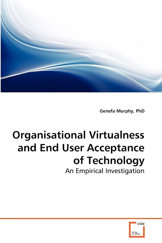 Organisational Virtualness and End User Acceptance of Technology: An Empirical Investigation