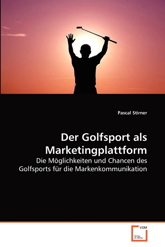 Der Golfsport als Marketingplattform: Die Möglichkeiten und Chancen des Golfsports für die Markenkommunikation