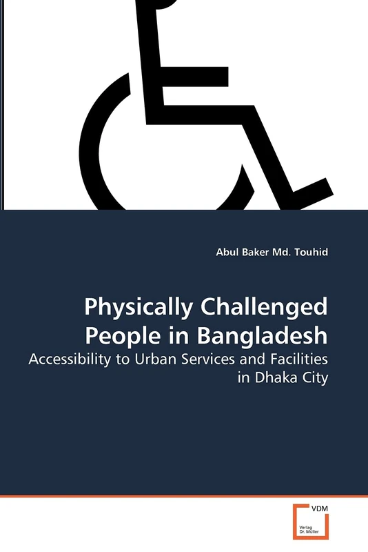 Physically Challenged People in Bangladesh: Accessibility to Urban Services and Facilities in Dhaka City