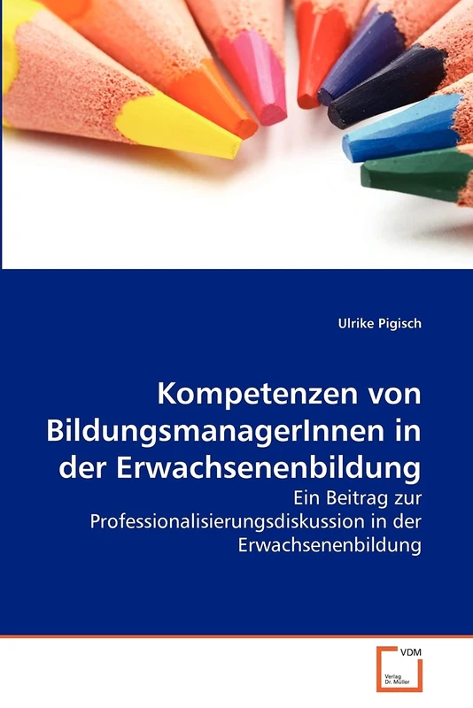 Kompetenzen von BildungsmanagerInnen in der Erwachsenenbildung: Ein Beitrag zur Professionalisierungsdiskussion in der Erwachsenenbildung