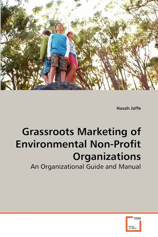 Grassroots Marketing of Environmental Non-Profit Organizations: An Organizational Guide and Manual