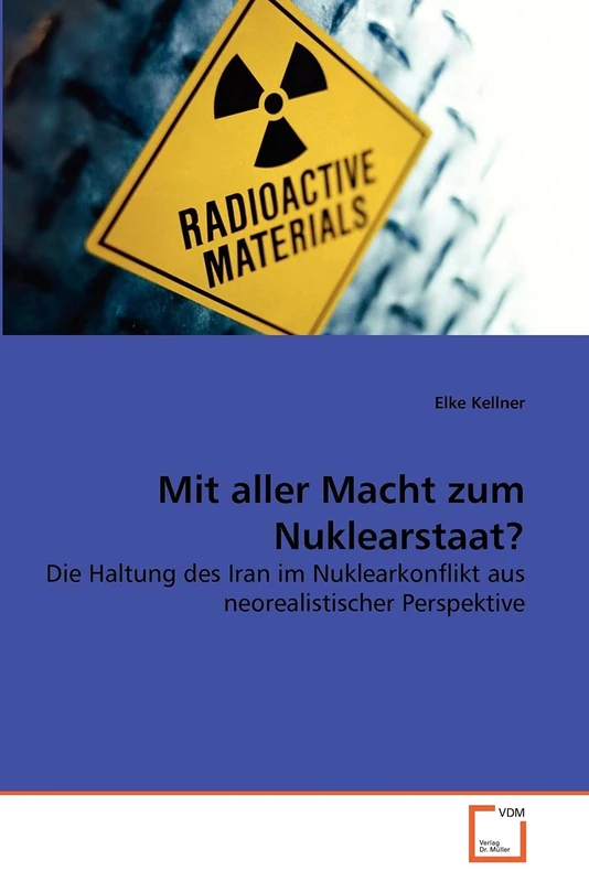 Mit aller Macht zum Nuklearstaat?: Die Haltung des Iran im Nuklearkonflikt aus neorealistischer Perspektive