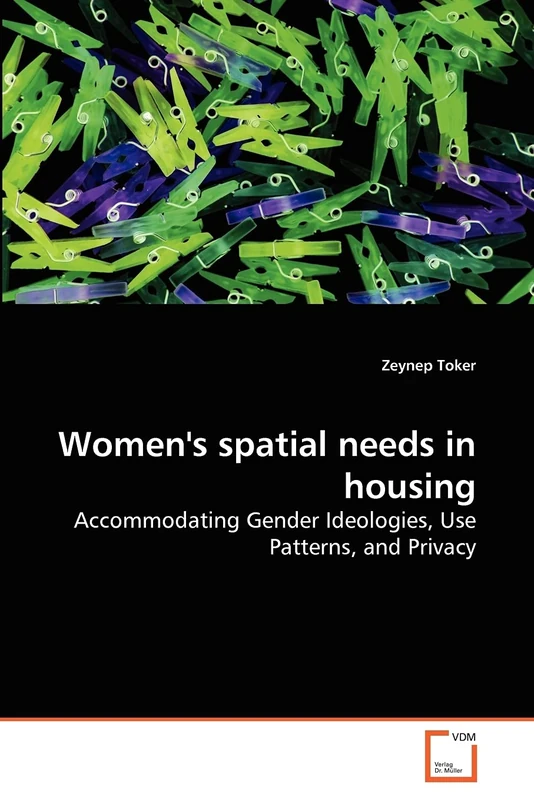 Women's spatial needs in housing: Accommodating Gender Ideologies, Use Patterns, and Privacy