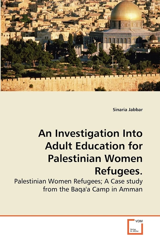 An Investigation Into Adult Education for Palestinian Women Refugees.: Palestinian Women Refugees; A Case study from the Baqa'a Camp in Amman
