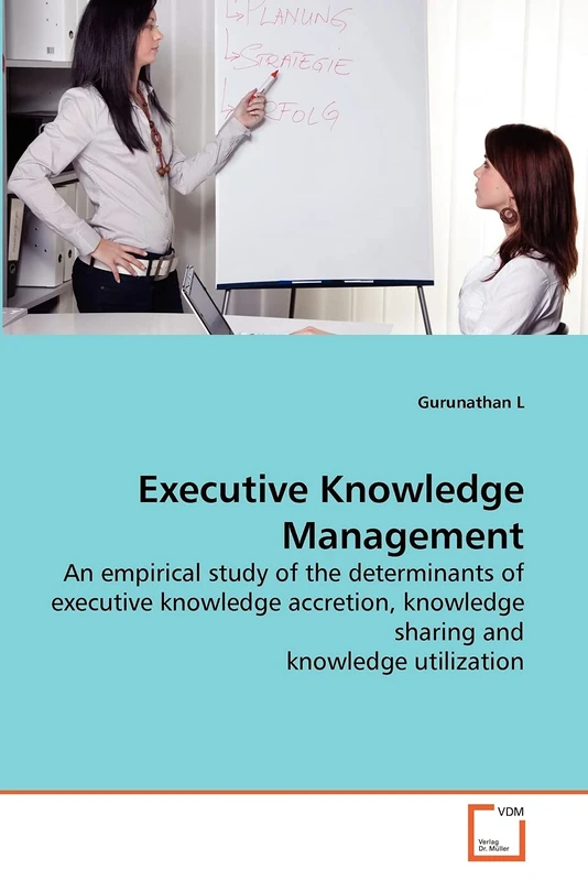 Executive Knowledge Management: An empirical study of the determinants of executive knowledge accretion, knowledge sharing and knowledge utilization