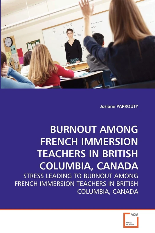 BURNOUT AMONG FRENCH IMMERSION TEACHERS IN BRITISH COLUMBIA, CANADA: STRESS LEADING TO BURNOUT AMONG FRENCH IMMERSION TEACHERS IN BRITISH COLUMBIA, CANADA - Image 1