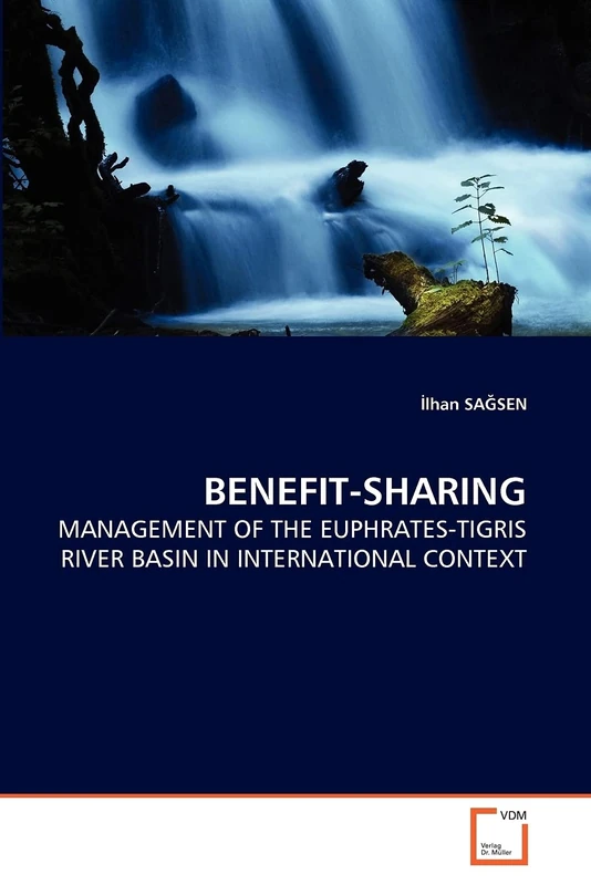 BENEFIT-SHARING: MANAGEMENT OF THE EUPHRATES-TIGRIS RIVER BASIN IN INTERNATIONAL CONTEXT