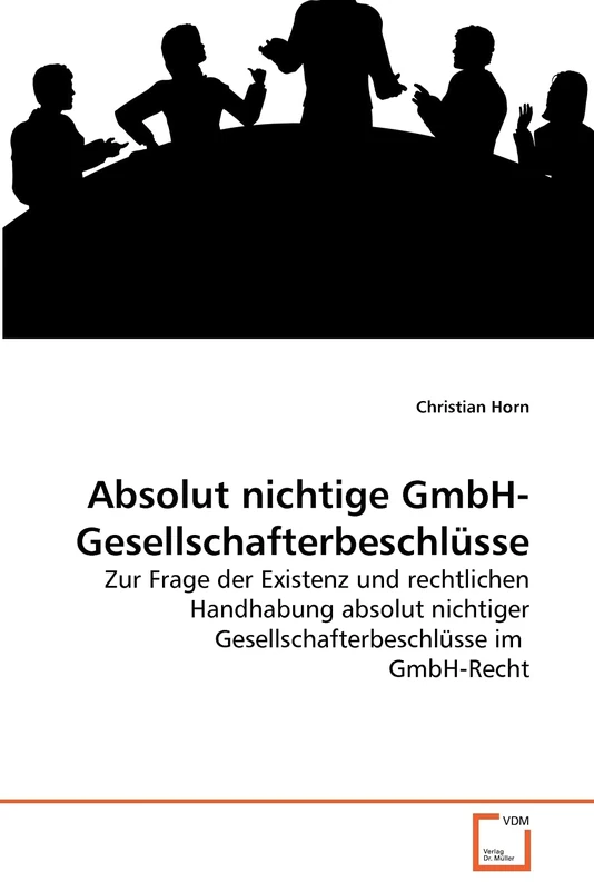Absolut nichtige GmbH-Gesellschafterbeschlüsse: Zur Frage der Existenz und rechtlichen Handhabung absolut nichtiger Gesellschafterbeschlüsse im GmbH-Recht - Image 1