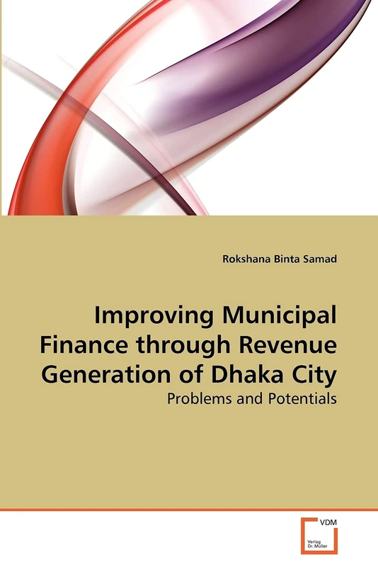 Improving Municipal Finance through Revenue Generation of Dhaka City: Problems and Potentials