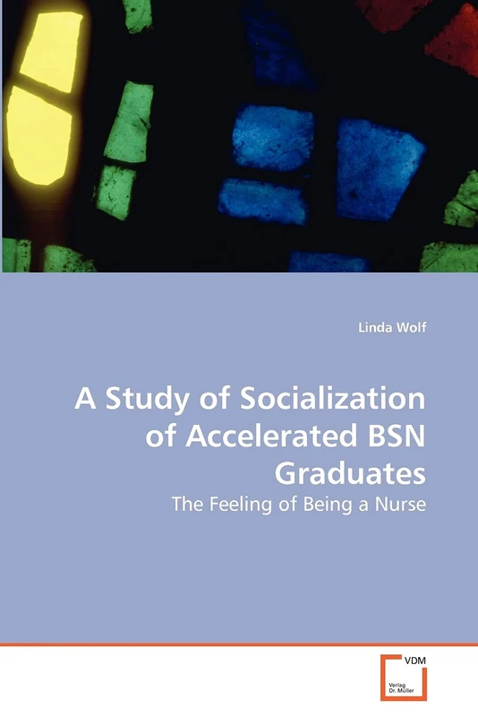 A Study of Socialization of Accelerated BSN Graduates: The Feeling of Being a Nurse