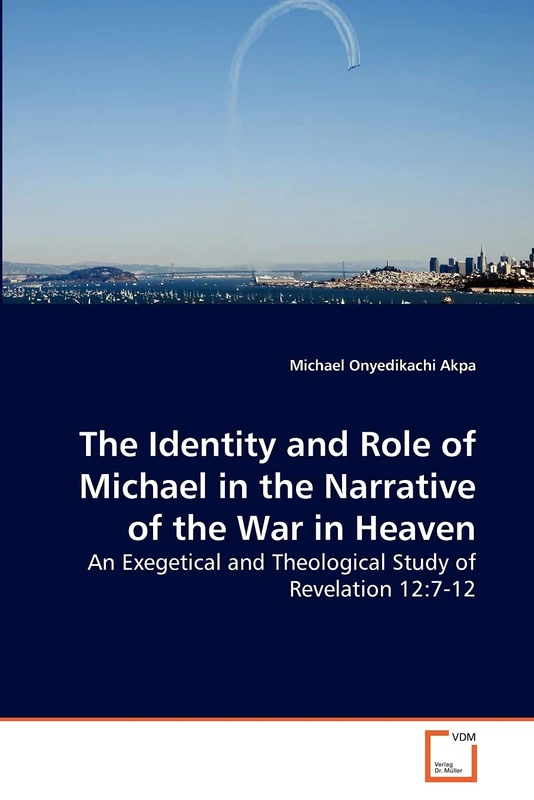 The Identity and Role of Michael in the Narrative of the War in Heaven: An Exegetical and Theological Study of Revelation 12:7-12