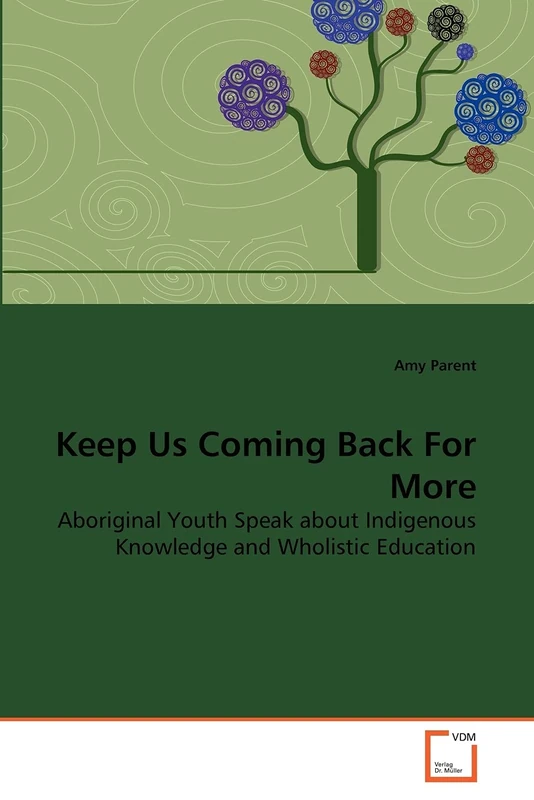 Keep Us Coming Back For More: Aboriginal Youth Speak about Indigenous Knowledge and Wholistic Education