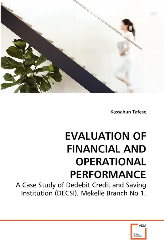 EVALUATION OF FINANCIAL AND OPERATIONAL PERFORMANCE: A Case Study of Dedebit Credit and Saving Institution (DECSI), Mekelle Branch No 1.
