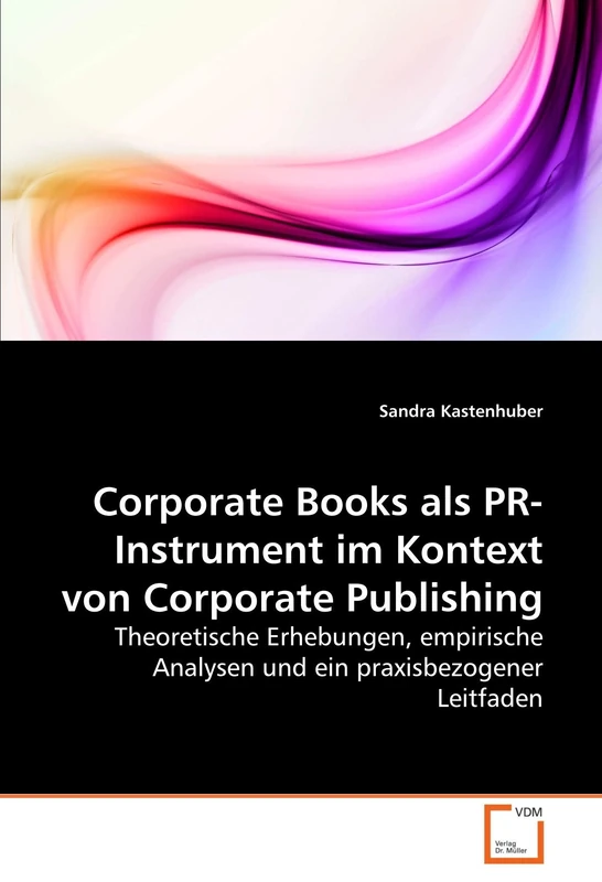 Corporate Books als PR-Instrument im Kontext von Corporate Publishing: Theoretische Erhebungen, empirische Analysen und ein praxisbezogener Leitfaden