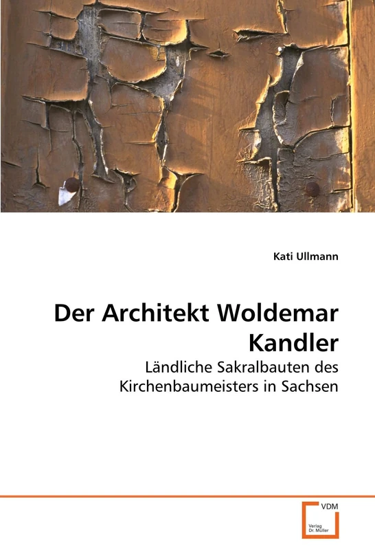 Der Architekt Woldemar Kandler: Ländliche Sakralbauten des Kirchenbaumeisters in Sachsen