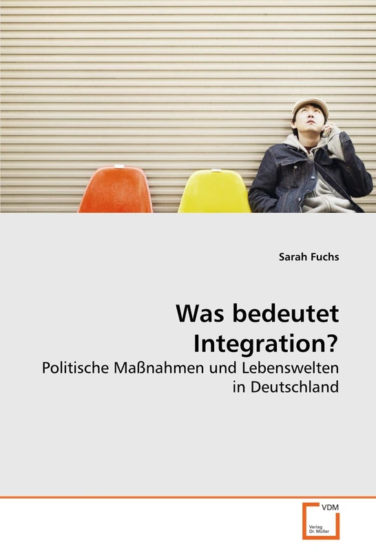 Was bedeutet Integration?: Politische Maßnahmen und Lebenswelten in Deutschland