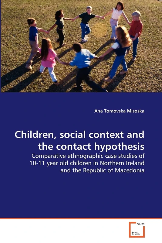 Children, social context and the contact hypothesis: Comparative ethnographic case studies of 10-11 year old children in Northern Ireland and the Republic of Macedonia