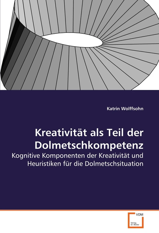 Kreativität als Teil der Dolmetschkompetenz: Kognitive Komponenten der Kreativität und Heuristiken für die Dolmetschsituation