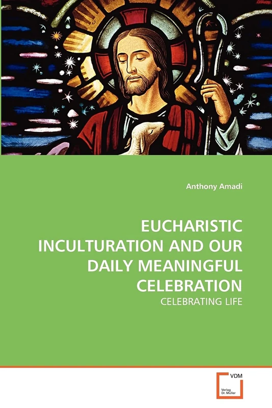 EUCHARISTIC INCULTURATION AND OUR DAILY MEANINGFUL CELEBRATION: CELEBRATING LIFE