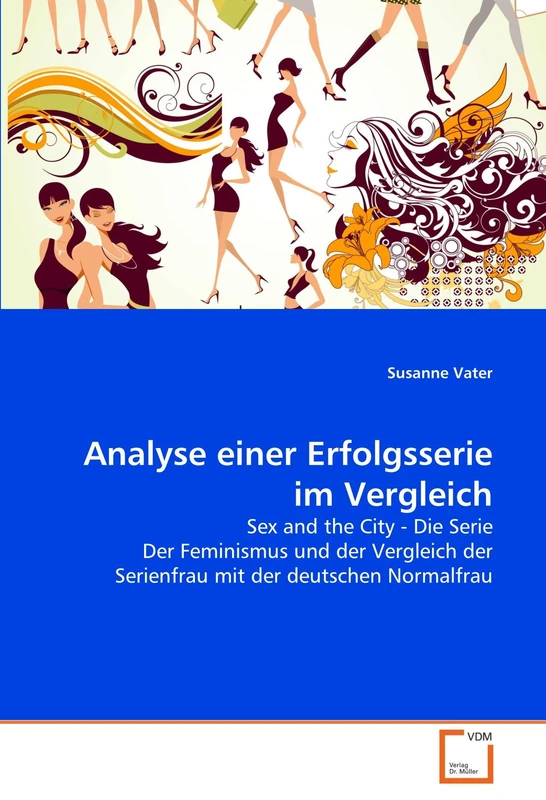 Analyse einer Erfolgsserie im Vergleich: Sex and the City - Die Serie Der Feminismus und der Vergleich der Serienfrau mit der deutschen Normalfrau