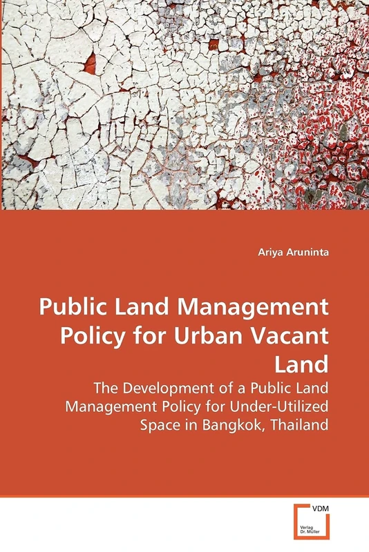 Public Land Management Policy for Urban Vacant Land: The Development of a Public Land Management Policy for Under-Utilized Space in Bangkok, Thailand