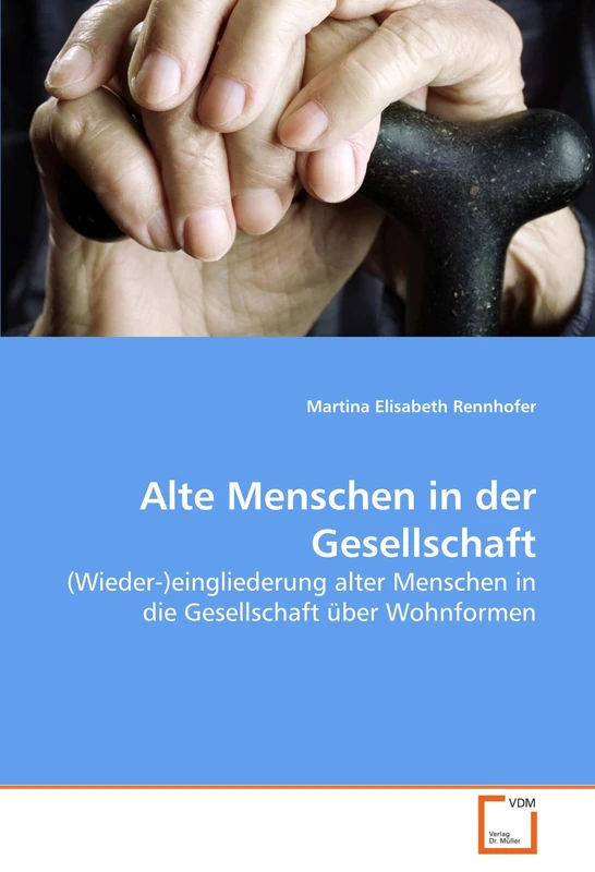 Alte Menschen in der Gesellschaft: (Wieder-)eingliederung alter Menschen in die Gesellschaft über Wohnformen
