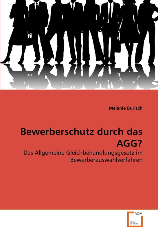 Bewerberschutz durch das AGG?: Das Allgemeine Gleichbehandlungsgesetz im Bewerberauswahlverfahren