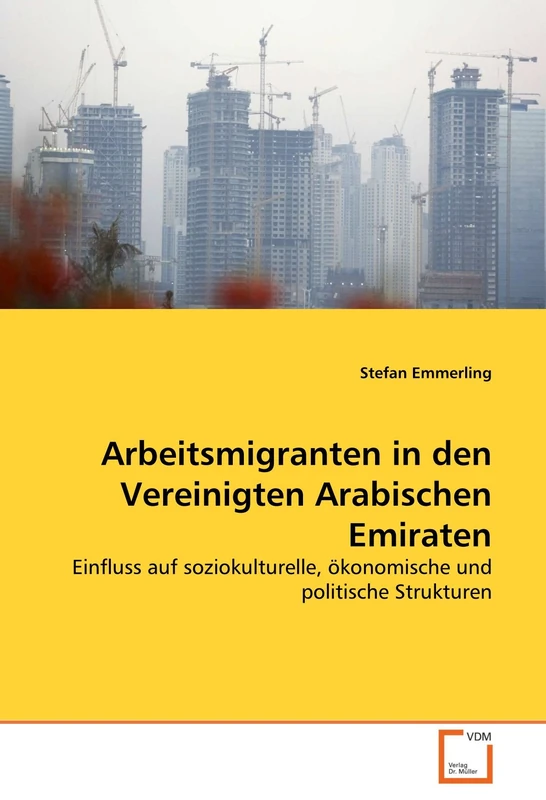 Arbeitsmigranten in den Vereinigten Arabischen Emiraten: Einfluss auf soziokulturelle, ökonomische und politische Strukturen