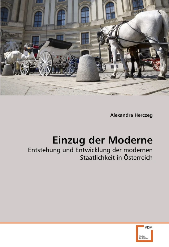 Einzug der Moderne: Entstehung und Entwicklung der modernen Staatlichkeit in Österreich
