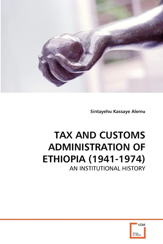 TAX AND CUSTOMS ADMINISTRATION OF ETHIOPIA (1941-1974): AN INSTITUTIONAL HISTORY