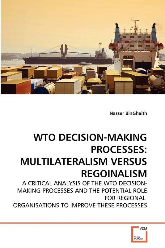 WTO DECISION-MAKING PROCESSES: MULTILATERALISM VERSUS REGOINALISM: A CRITICAL ANALYSIS OF THE WTO DECISION-MAKING PROCESSES AND THE POTENTIAL ROLE FOR REGIONAL ORGANISATIONS TO IMPROVE THESE PROCESSES