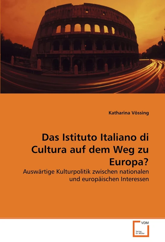 Das Istituto Italiano di Cultura auf dem Weg zu Europa?: Auswärtige Kulturpolitik zwischen nationalen und europäischen Interessen