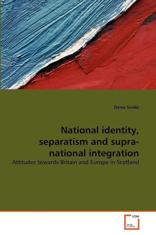 National identity, separatism and supra-national integration: Attitudes towards Britain and Europe in Scotland