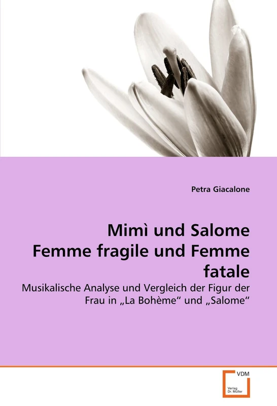 Mimì und Salome Femme fragile und Femme fatale: Musikalische Analyse und Vergleich der Figur der Frau in ?La Bohème? und ?Salome?